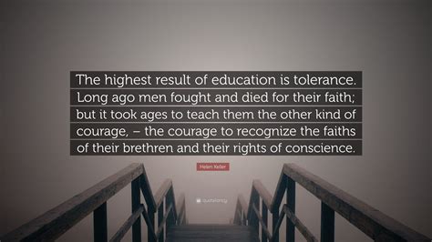 The highest result of education is tolerance. Long ago .